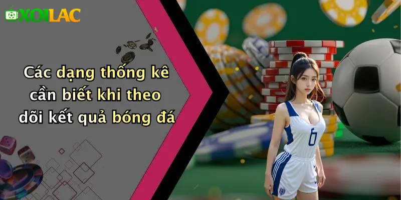 Kết Quả Bóng Đá 3 Các dạng thống kê cần biết khi theo dõi kết quả bóng đá
