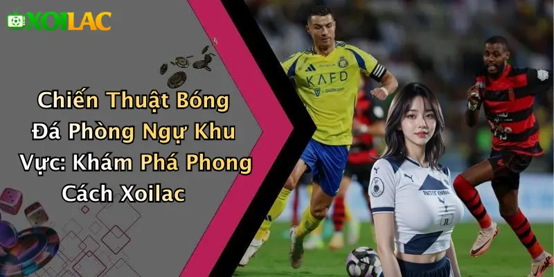 Chiến Thuật Bóng Đá Phòng Ngự Khu Vực: Phong Cách Xoilac 1 Chiến Thuật Bóng Đá Phòng Ngự Khu Vực: Khám Phá Phong Cách Xoilac