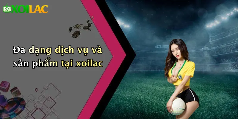 xoilac 76 Đa dạng dịch vụ và sản phẩm tại xoilac