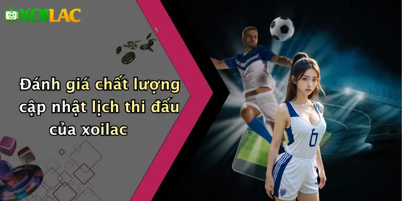 Lịch Thi Đấu 4 Đánh giá chất lượng cập nhật lịch thi đấu của xoilac