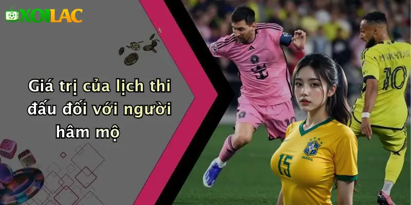 Lịch Thi Đấu 1 Giá trị của lịch thi đấu đối với người hâm mộ