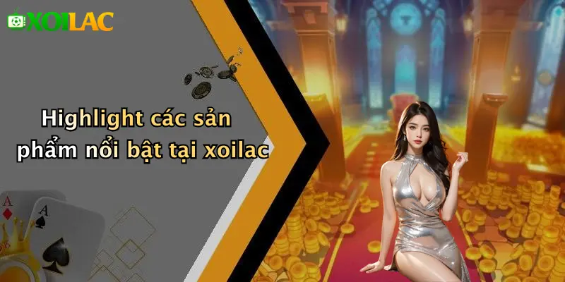 Highlight các sản phẩm nổi bật tại xoilac