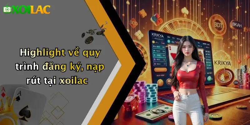 Highlight về quy trình đăng ký, nạp rút tại xoilac