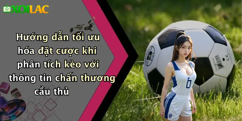 Cách Phân Tích Kèo Dựa Trên Chấn Thương Cầu Thủ: Xoilac Hay 5 Hướng dẫn tối ưu hóa đặt cược khi phân tích kèo với thông tin chấn thương cầu thủ
