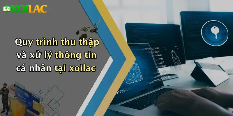 Chính Sách Bảo Mật 2 Quy trình thu thập và xử lý thông tin cá nhân tại xoilac