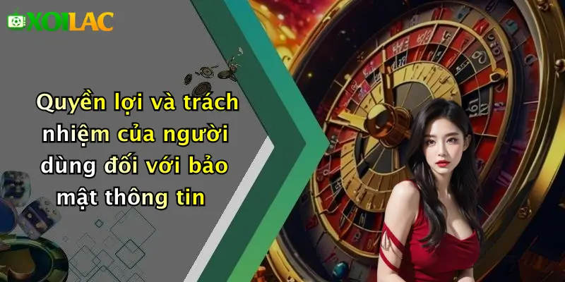 Chính Sách Bảo Mật 4 Quyền lợi và trách nhiệm của người dùng đối với bảo mật thông tin