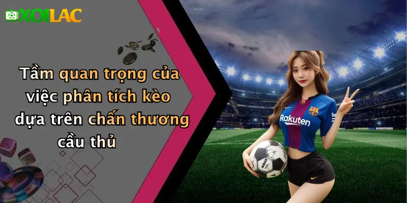 Cách Phân Tích Kèo Dựa Trên Chấn Thương Cầu Thủ: Xoilac Hay 2 Tầm quan trọng của việc phân tích kèo dựa trên chấn thương cầu thủ