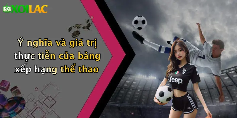 Bảng Xếp Hạng 1 Ý nghĩa và giá trị thực tiễn của bảng xếp hạng thể thao