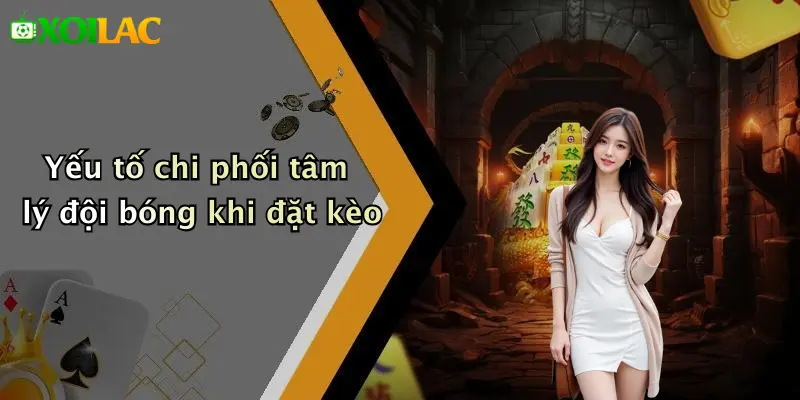 Mẹo Chọn Kèo Dựa Trên Tâm Lý Đội Bóng: Bí Kíp Chuẩn 3 Yếu tố chi phối tâm lý đội bóng khi đặt kèo