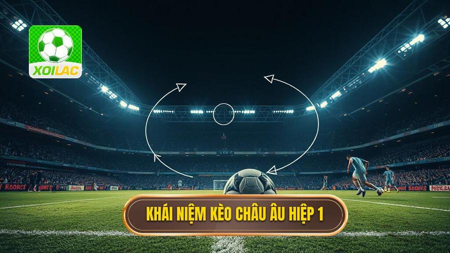 1. Khái niệm kèo châu Âu hiệp 1