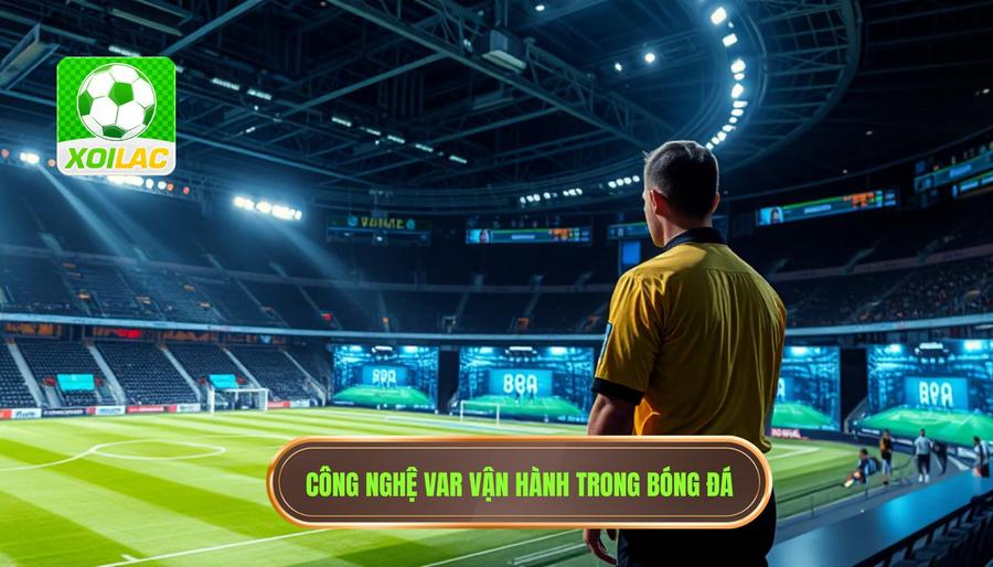 VAR làm thay đổi cục diện trận đấu: Cuộc cách mạng bóng đá hiện đại 2 VAR là gì và cơ chế vận hành trong trận đấu