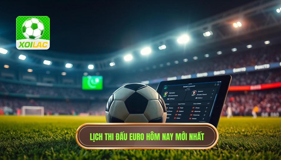 Trực tiếp EURO hôm nay: Trải nghiệm bóng đá đỉnh cao tại XÔI LẠC 4 Lịch phát sóng và link xem trực tiếp EURO hôm nay